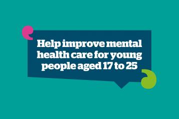 Graphic saying' Help improve mental health care for young people aged 17 to 25'